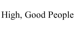 HIGH, GOOD PEOPLE