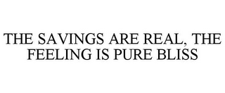 THE SAVINGS ARE REAL, THE FEELING IS PURE BLISS