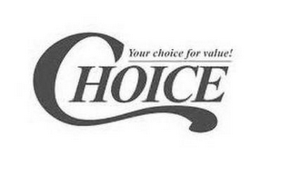 CHOICE YOUR CHOICE FOR VALUE