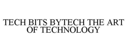TECH BITS BYTECH THE ART OF TECHNOLOGY