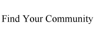 FIND YOUR COMMUNITY