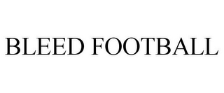 BLEED FOOTBALL