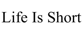 LIFE IS SHORT