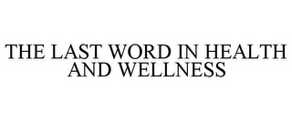 THE LAST WORD IN HEALTH AND WELLNESS