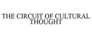 THE CIRCUIT OF CULTURAL THOUGHT