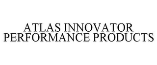 ATLAS INNOVATOR PERFORMANCE PRODUCTS