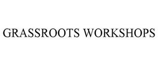 GRASSROOTS WORKSHOPS