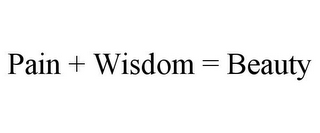 PAIN + WISDOM = BEAUTY