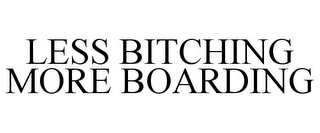 LESS BITCHING MORE BOARDING