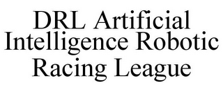 DRL ARTIFICIAL INTELLIGENCE ROBOTIC RACING LEAGUE