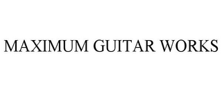 MAXIMUM GUITAR WORKS