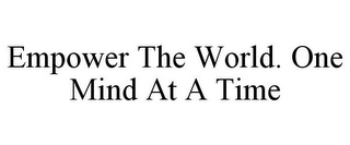 EMPOWER THE WORLD. ONE MIND AT A TIME