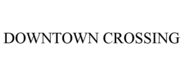 DOWNTOWN CROSSING