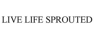 LIVE LIFE SPROUTED