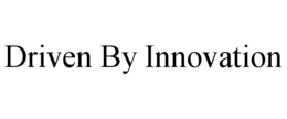 DRIVEN BY INNOVATION