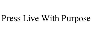 PRESS LIVE WITH PURPOSE