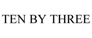 TEN BY THREE