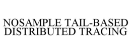 NOSAMPLE TAIL-BASED DISTRIBUTED TRACING