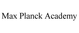 MAX PLANCK ACADEMY