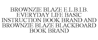 BROWNZIE BLAZE E.L.B.I.B. EVERYDAY LIFEBASIC INSTRUCTION BOOK BRAND AND BROWNZIE BLAZE BLACKBOARD BOOK BRAND