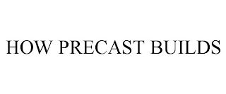 HOW PRECAST BUILDS