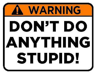 WARNING DON'T DO ANYTHING STUPID