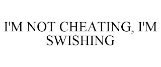 I'M NOT CHEATING, I'M SWISHING