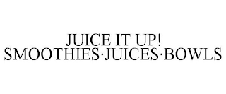 JUICE IT UP! SMOOTHIES·JUICES·BOWLS