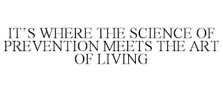 IT'S WHERE THE SCIENCE OF PREVENTION MEETS THE ART OF LIVING