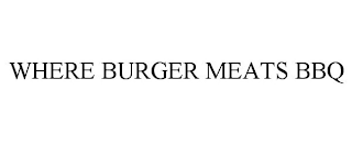 WHERE BURGER MEATS BBQ