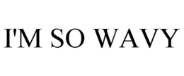 I'M SO WAVY