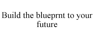 BUILD THE BLUEPRNT TO YOUR FUTURE