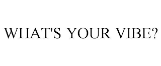 WHAT'S YOUR VIBE?