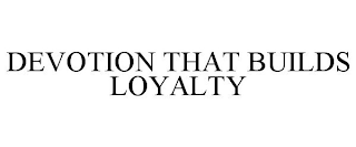 DEVOTION THAT BUILDS LOYALTY