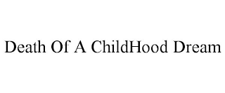 DEATH OF A CHILDHOOD DREAM