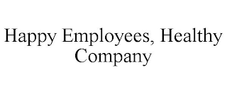 HAPPY EMPLOYEES, HEALTHY COMPANY