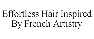 EFFORTLESS HAIR INSPIRED BY FRENCH ARTISTRY