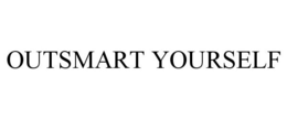 OUTSMART YOURSELF
