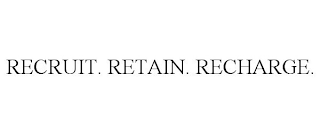 RECRUIT. RETAIN. RECHARGE.