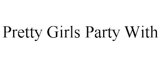 PRETTY GIRLS PARTY WITH