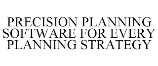 PRECISION PLANNING SOFTWARE FOR EVERY PLANNING STRATEGY