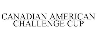 CANADIAN AMERICAN CHALLENGE CUP