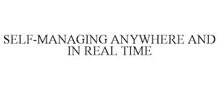 SELF-MANAGING ANYWHERE AND IN REAL TIME