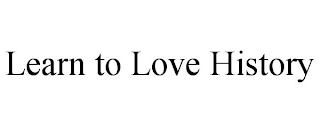 LEARN TO LOVE HISTORY