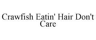 CRAWFISH EATIN' HAIR DON'T CARE