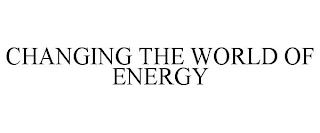 CHANGING THE WORLD OF ENERGY