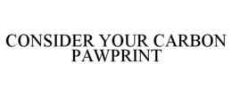 CONSIDER YOUR CARBON PAWPRINT