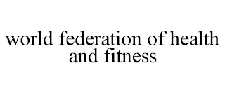 WORLD FEDERATION OF HEALTH AND FITNESS