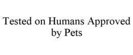 TESTED ON HUMANS APPROVED BY PETS