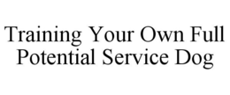 TRAINING YOUR OWN FULL POTENTIAL SERVICE DOG